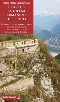 Abbildung von: I forti e la difesa permanente del Friuli. Passeggiate e itinerari storici nel maggiore campo di battaglia italiano della Grande Guerra - Gaspari