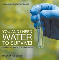Abbildung von: You and I Need Water to Survive! Chemistry Book for Beginners Children's Chemistry Books - Baby Professor