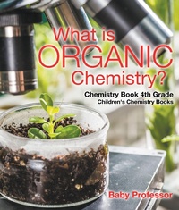 Abbildung von: What Is Organic Chemistry? Chemistry Book 4th Grade Children's Chemistry Books - Baby Professor