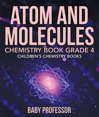 Abbildung von: Atom and Molecules - Chemistry Book Grade 4 Children's Chemistry Books - Baby Professor