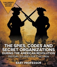 Abbildung von: The Spies, Codes and Secret Organizations during the American Revolution - History Stories for Children | Children's History Books - Baby Professor