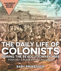Abbildung von: The Daily Life of Colonists during the Revolutionary War - History Stories for Children | Children's History Books - Baby Professor