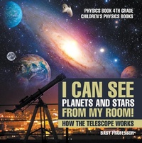 Abbildung von: I Can See Planets and Stars from My Room! How the Telescope Works - Physics Book 4th Grade Children's Physics Books - Baby Professor