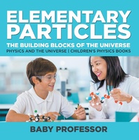 Abbildung von: Elementary Particles : The Building Blocks of the Universe - Physics and the Universe | Children's Physics Books - Baby Professor