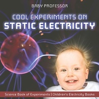 Abbildung von: Cool Experiments on Static Electricity - Science Book of Experiments | Children's Electricity Books - Baby Professor
