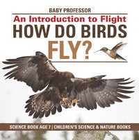 Abbildung von: How Do Birds Fly? An Introduction to Flight - Science Book Age 7 | Children's Science & Nature Books - Baby Professor