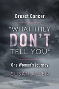 Cover: BREAST CANCER &quote;WHAT THEY DON'T TELL YOU&quote; ONE WOMAN'S JOURNEY - BOOKBABY