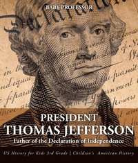 Abbildung von: President Thomas Jefferson : Father of the Declaration of Independence - US History for Kids 3rd Grade | Children's American History - Baby Professor