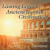 Abbildung von: The Lasting Legacy of the Ancient Roman Civilization - Ancient History Books for Kids Children's Ancient History - Baby Professor