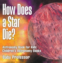 Abbildung von: How Does a Star Die? Astronomy Book for Kids | Children's Astronomy Books - Baby Professor