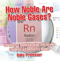 Abbildung von: How Noble Are Noble Gases? Chemistry Book for Kids 6th Grade Children's Chemistry Books - Baby Professor