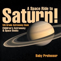 Abbildung von: A Space Ride to Saturn! 5th Grade Astronomy Book | Children's Astronomy & Space Books - Baby Professor