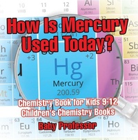 Abbildung von: How Is Mercury Used Today? Chemistry Book for Kids 9-12 Children's Chemistry Books - Baby Professor