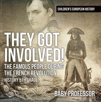 Abbildung von: They Got Involved! The Famous People During The French Revolution - History 5th Grade | Children's European History - Baby Professor