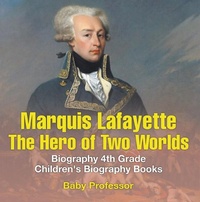Abbildung von: Marquis de Lafayette: The Hero of Two Worlds - Biography 4th Grade | Children's Biography Books - Baby Professor