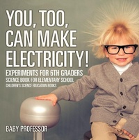 Abbildung von: You, Too, Can Make Electricity! Experiments for 6th Graders - Science Book for Elementary School | Children's Science Education books - Baby Professor