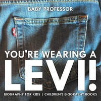 Abbildung von: You're Wearing a Levi! Biography for Kids Children's Biography Books - Baby Professor