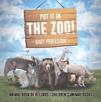 Abbildung von: Put It in The Zoo! Animal Book of Records | Children's Animal Books - Baby Professor