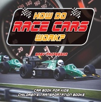 Abbildung von: How Do Race Cars Work? Car Book for Kids | Children's Transportation Books - Baby Professor