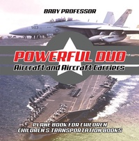 Abbildung von: Powerful Duo: Aircraft and Aircraft Carriers - Plane Book for Children | Children's Transportation Books - Baby Professor