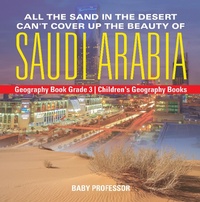 Abbildung von: All the Sand in the Desert Can't Cover Up the Beauty of Saudi Arabia - Geography Book Grade 3 | Children's Geography Books - Baby Professor