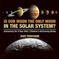 Abbildung von: Is Our Moon the Only Moon In the Solar System? Astronomy for 9 Year Olds | Children's Astronomy Books - Baby Professor