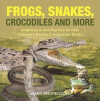 Abbildung von: Frogs, Snakes, Crocodiles and More | Amphibians And Reptiles for Kids | Children's Reptile & Amphibian Books - Baby Professor