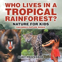 Abbildung von: Who Lives in A Tropical Rainforest? Nature for Kids | Children's Nature Books - Baby Professor