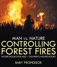 Abbildung von: Man vs. Nature: Controlling Forest Fires - Nature Books for Kids Children's Nature Books - Baby Professor
