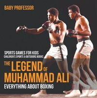 Abbildung von: The Legend of Muhammad Ali : Everything about Boxing - Sports Games for Kids | Children's Sports & Outdoors Books - Baby Professor