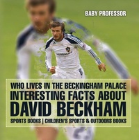 Abbildung von: Who Lives in the Beckingham Palace? Interesting Facts about David Beckham - Sports Books Children's Sports & Outdoors Books - Baby Professor