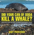 Abbildung von: Did Your Can of Soda Kill A Whale? Water Pollution for Kids | Children's Environment Books - Baby Professor