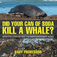 Abbildung von: Did Your Can of Soda Kill A Whale? Water Pollution for Kids | Children's Environment Books - Baby Professor