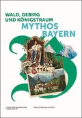 Cover: Wald, Gebirg und K&ouml;nigstraum - Mythos Bayern - Pustet, F