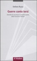 Cover: Guerre conto terzi. Aziende di sicurezza e privatizzazione della funzione militare - Progetto Alfieri;Il Mulino