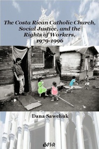 Enlarge image Cover: The Costa Rican Catholic Church, Social Justice, and the Rights of Workers, 1979-1996 - Wilfrid Laurier University Press