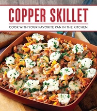 Abbildung von: Copper Skillet Cooking: Cook with Your Favorite Pan in the Kitchen - Publications International, Ltd.