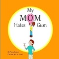 Cover: My Mom Hates Gum! - Pen It! Publications, LLC