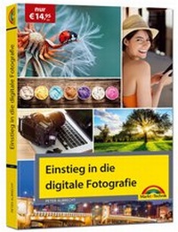 Abbildung von: Einstieg in die digitale Fotografie - Ihr Weg zu perfekten Foto Aufnahmen - Markt + Technik