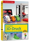 Cover: Faszination 3D Druck - 2. aktualisierte Auflage - alles zum Drucken, Scannen, Modellieren - Markt + Technik