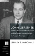 Cover: John Gerstner and the Renewal of Presbyterian and Reformed Evangelicalism in Modern America - Wipf & Stock Publishers