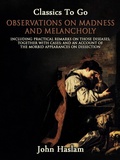 Cover: Observations on Madness and Melancholy - Including Practical Remarks on Those Diseases; Together With Cases; And an Account of the Morbid Appearances on Dissection - OTB eBook publishing