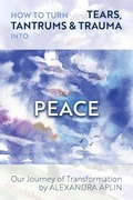 Cover: How To Turn Tears, Tantrums & Trauma Into Peace - various Australia publishers