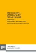 Cover: Archive heute - Vergangenheit f&uuml;r die Zukunft. Archivgut - Kulturerbe - Wissenschaft - Kohlhammer