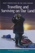 Cover: Travelling and Surviving on Our Land - Nunavut Arctic College Media