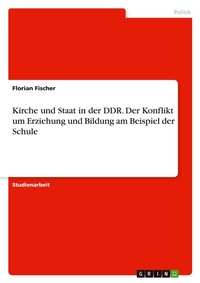 Abbildung von: Kirche und Staat in der DDR. Der Konflikt um Erziehung und Bildung am Beispiel der Schule - GRIN Verlag