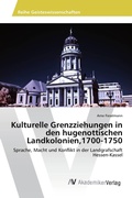 Cover: Kulturelle Grenzziehungen in den hugenottischen Landkolonien,1700-1750 - AV Akademikerverlag