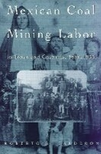 Abbildung von: Mexican Coal Mining Labor in Texas and Coahuila, 1880-1930 - Texas A & M University Press