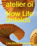 Cover: atelier o&iuml; - How Life Unfolds - Lars M&uuml;ller Publishers