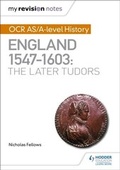 Cover: My Revision Notes: OCR AS/A-level History: England 1547-1603: the Later Tudors - Hodder Education